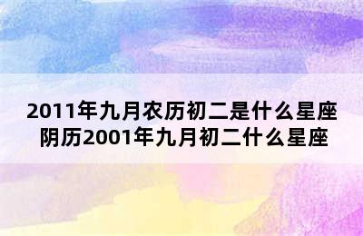 2011年九月农历初二是什么星座 阴历2001年九月初二什么星座